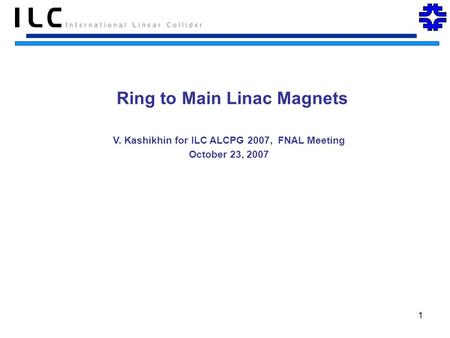 1 V. Kashikhin for ILC ALCPG 2007, FNAL Meeting October 23, 2007 Ring to Main Linac Magnets.