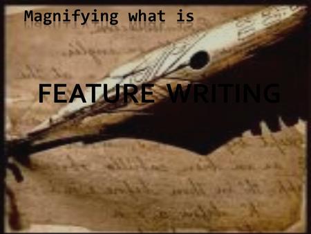 Magnifying what is FEATURE WRITING.