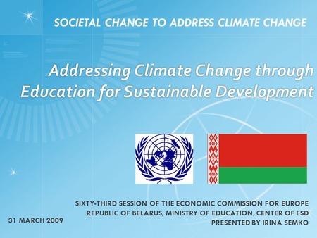 Addressing Climate Change through Education for Sustainable Development SOCIETAL CHANGE TO ADDRESS CLIMATE CHANGE 31 MARCH 2009 SIXTY-THIRD SESSION OF.