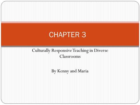 Culturally Responsive Teaching in Diverse Classrooms By Kenny and Maria CHAPTER 3.