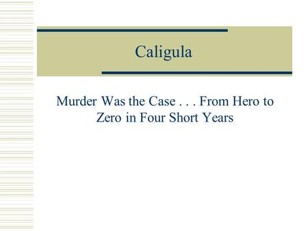 Caligula Murder Was the Case... From Hero to Zero in Four Short Years.