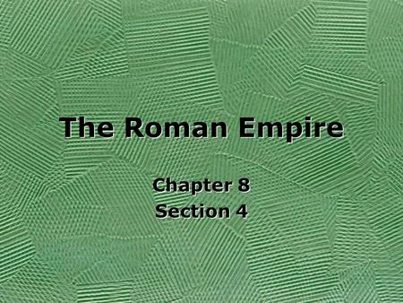 The Roman Empire Chapter 8 Section 4 Chapter 8 Section 4.