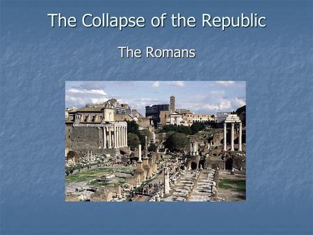The Collapse of the Republic The Romans. Growing Inequality By the 2 nd Century B.C. Rome primarily governed by the Senate. By the 2 nd Century B.C. Rome.