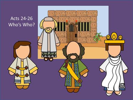 Acts 24-26 Who’s Who?. Who’s who in Acts 24-26 TertullusAccused Paul of being “a ringleader of the sect of the Nazarenes (Acts 24:1-5) AgrippaSon of Herod.