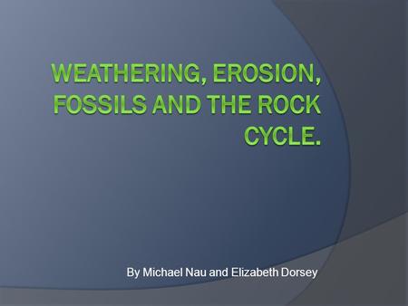 By Michael Nau and Elizabeth Dorsey. Weathering vs. Erosion  Erosion involves movement and weathering does not.  Weathering is the main agent in erosion.