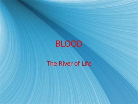BLOOD The River of Life. How Much?  5 - 6 liters in an average size adult.
