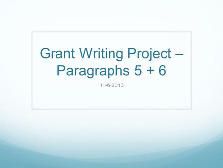 Grant Writing Project – Paragraphs 5 + 6 11-6-2013.