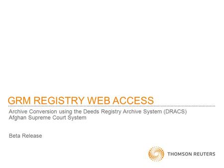 GRM REGISTRY WEB ACCESS Archive Conversion using the Deeds Registry Archive System (DRACS) Afghan Supreme Court System Beta Release.