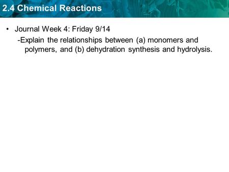 2.4 Chemical Reactions Journal Week 4: Friday 9/14 -Explain the relationships between (a) monomers and polymers, and (b) dehydration synthesis and hydrolysis.