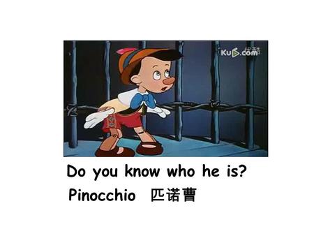Do you know who he is? Pinocchio Pinocchio 匹诺曹. Do you know why his nose becomes long? If he tells a lie, his nose will become long. be not honest If.