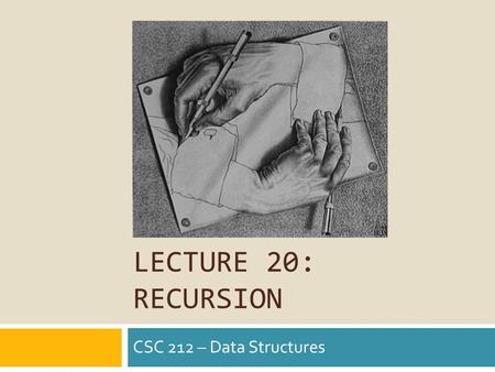 LECTURE 20: RECURSION CSC 212 – Data Structures. Humorous Asides.