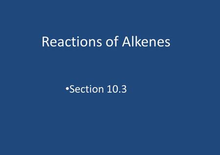Reactions of Alkenes Section 10.3. Introduction Alkenes are unsaturated The double bond in ethene, for example, has one sigma bond and one pi bond (2.