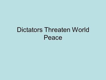 Dictators Threaten World Peace. Remember… The Treaty of Versailles caused anger and resentment among Germany –Saw nothing fair in being blamed for war.