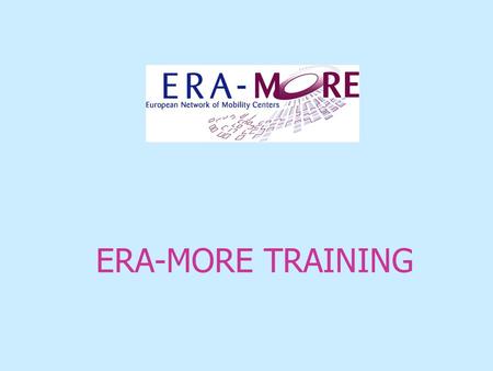 ERA-MORE TRAINING. 28-11-2007ERA-MORE Training2 Training blocks of several days two blocks per year open to all ERA-MORE members 60 participants per session.