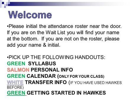 Please initial the attendance roster near the door. If you are on the Wait List you will find your name at the bottom. If you are not on the roster, please.