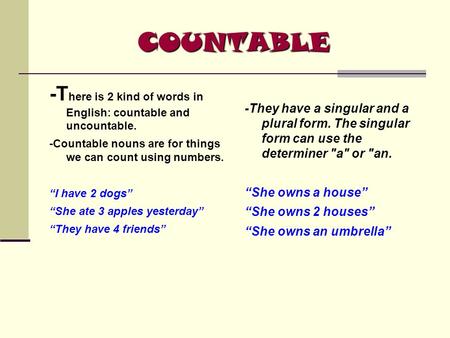 COUNTABLE -T here is 2 kind of words in English: countable and uncountable. -Countable nouns are for things we can count using numbers. “I have 2 dogs”