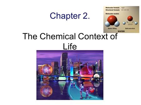 Chapter 2. The Chemical Context of Life. Why are we studying chemistry? Biology has chemistry at its foundation.