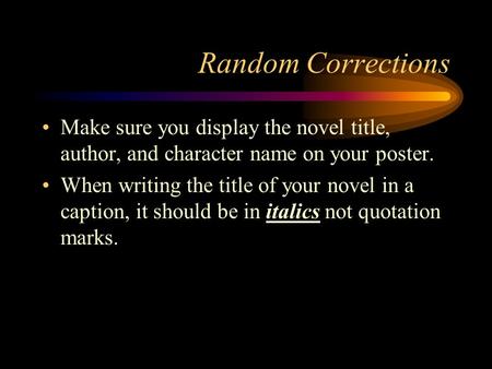Random Corrections Make sure you display the novel title, author, and character name on your poster. When writing the title of your novel in a caption,