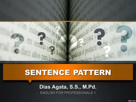 SENTENCE PATTERN Dias Agata, S.S., M.Pd. ENGLISH FOR PROFESSIONALS 1.