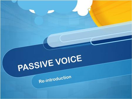 PASSIVE VOICE Re-introduction.