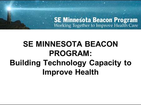 SE MINNESOTA BEACON PROGRAM: Building Technology Capacity to Improve Health.