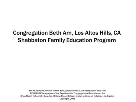 Congregation Beth Am, Los Altos Hills, CA Shabbaton Family Education Program The RE-IMAGINE Project of New York, Sponsored by UJA-Federation of New York.