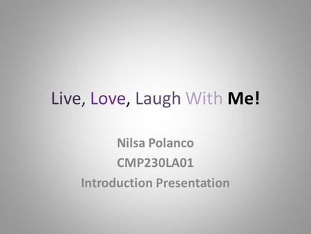 Live, Love, Laugh With Me! Nilsa Polanco CMP230LA01 Introduction Presentation.