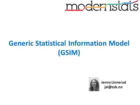 Generic Statistical Information Model (GSIM) Jenny Linnerud