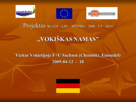 Projektas Nr. LLP – LdV – VETPRO – 2008 – LT – 0123,,VOKIŠKAS NAMAS” Vizitas Vokietijoje F+U Sachsen (Chemnitz, Einsiedel) 2009-04-12 - 18.