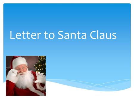 Letter to Santa Claus.  Dear Santa the Claus, we were very good boys so we want some gifts due it so here are our wishes: Dear Santa.