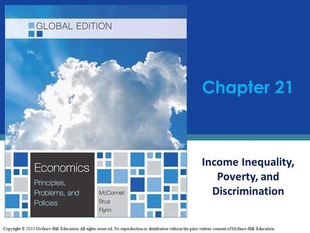 Chapter 21 Income Inequality, Poverty, and Discrimination Copyright © 2015 McGraw-Hill Education. All rights reserved. No reproduction or distribution.