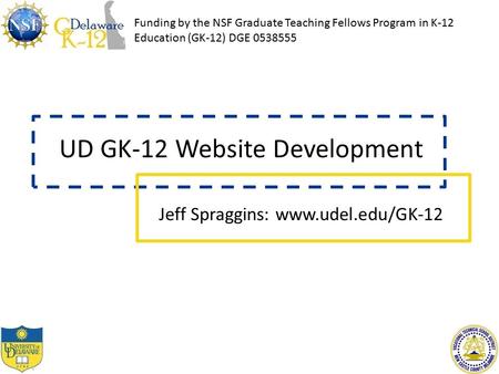 Funding by the NSF Graduate Teaching Fellows Program in K-12 Education (GK-12) DGE 0538555 UD GK-12 Website Development Jeff Spraggins: www.udel.edu/GK-12.