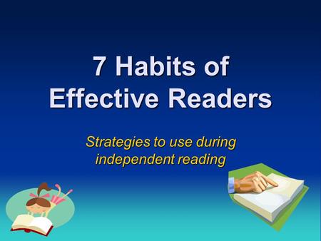 7 Habits of Effective Readers Strategies to use during independent reading.
