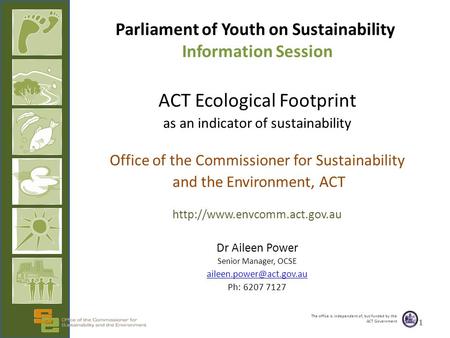 The office is independent of, but funded by the ACT Government Parliament of Youth on Sustainability Information Session ACT Ecological Footprint as an.