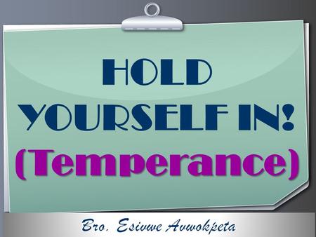 Ihr Logo HOLD YOURSELF IN! (Temperance). Your Logo This is the nature of man. Man is generally driven by self even against his wish and expectation. “But.