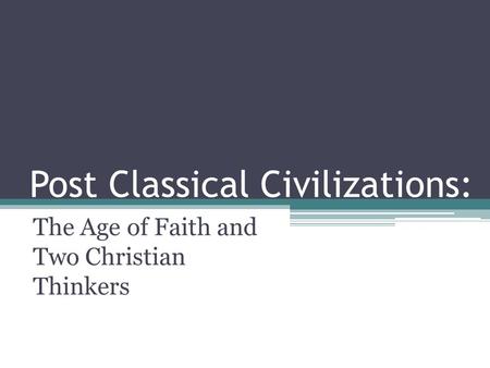 Post Classical Civilizations: The Age of Faith and Two Christian Thinkers.