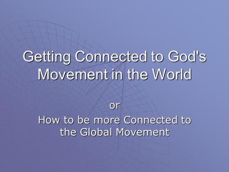 Getting Connected to God's Movement in the World or How to be more Connected to the Global Movement.
