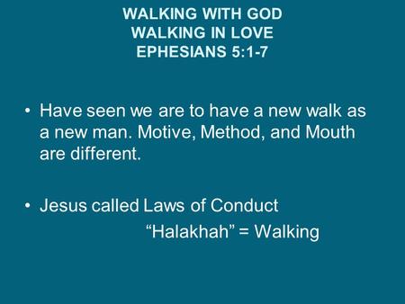WALKING WITH GOD WALKING IN LOVE EPHESIANS 5:1-7 Have seen we are to have a new walk as a new man. Motive, Method, and Mouth are different. Jesus called.