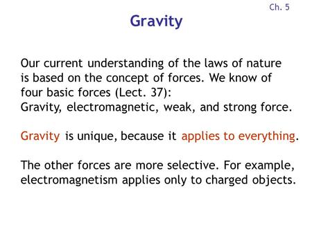 Gravity Our current understanding of the laws of nature is based on the concept of forces. We know of four basic forces (Lect. 37): Gravity, electromagnetic,
