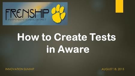 How to Create Tests in Aware INNOVATION SUMMITAUGUST 18, 2015.