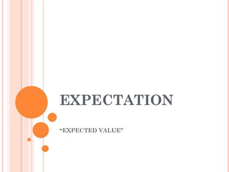 EXPECTATION “EXPECTED VALUE”. E XPECTATION – TELLS YOU THE AVERAGE AMOUNT OF MONEY YOU SHOULD EXPECT TO WIN OR LOSE IN A LOTTERY. PA Daily number: Play: