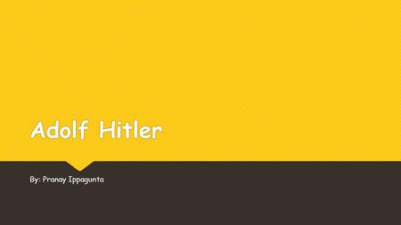 Adolf Hitler By: Pranay Ippagunta. Hitler’s Childhood  Early Years  Dictator Adolf Hitler was born in Branau am Inn, Austria, on April 20, 1889, and.