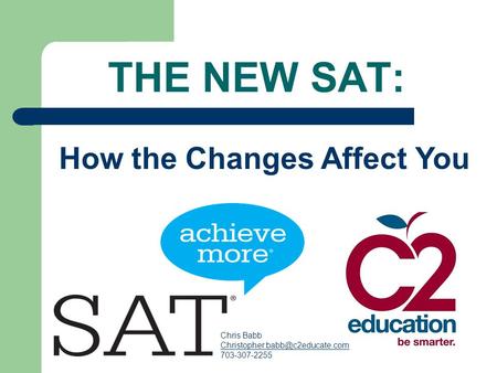 THE NEW SAT: How the Changes Affect You Chris Babb 703-307-2255.