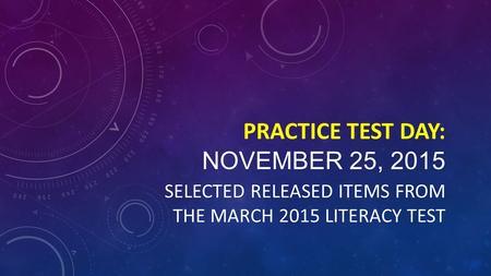 PRACTICE TEST DAY: NOVEMBER 25, 2015 SELECTED RELEASED ITEMS FROM THE MARCH 2015 LITERACY TEST.