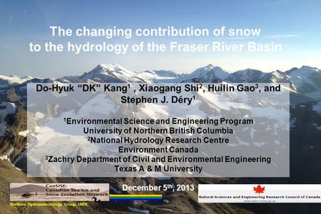 The changing contribution of snow to the hydrology of the Fraser River Basin Do-Hyuk “DK” Kang 1, Xiaogang Shi 2, Huilin Gao 3, and Stephen J. Déry 1 1.