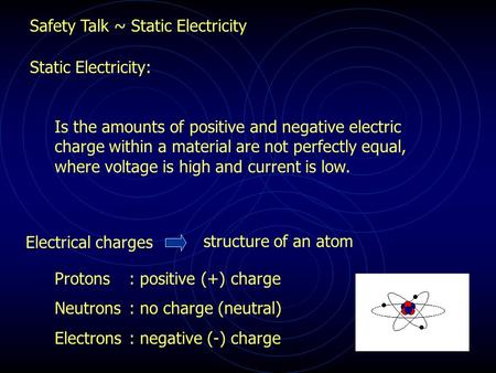 Safety Talk ~ Static Electricity Static Electricity: Is the amounts of positive and negative electric charge within a material are not perfectly equal,