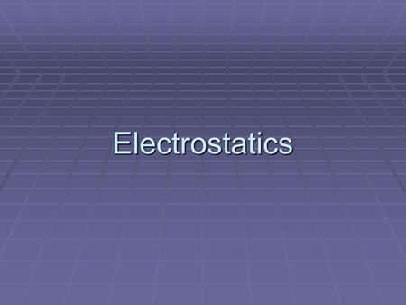 Electrostatics. Electrostatics A. Definition:  The study of electric charges that can be collected and held in one place  Non-moving, no flow B. Examples.
