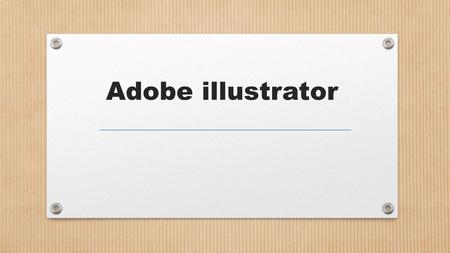 Adobe illustrator. Lesson Objectives To familiarise yourselves with the illustrator interface To use symbols and basic shapes to create a logo All students.