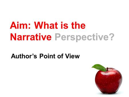 Aim: What is the Narrative Perspective? Author’s Point of View.
