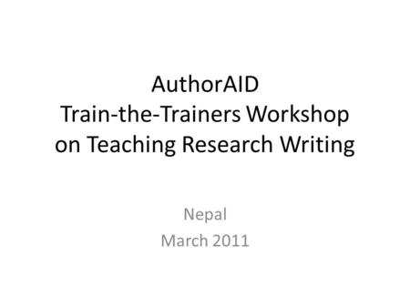 AuthorAID Train-the-Trainers Workshop on Teaching Research Writing Nepal March 2011.
